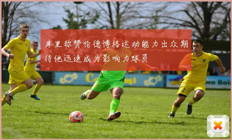 库里称赞伦德博格运动能力出众期待他迅速成为影响力球员